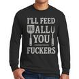 BBQ I’Ll Feed All You Fuckers BBQ Dad Cooking Grilling Men Long Sleeve T-Shirt BBQ I’Ll Feed All You Fuckers BBQ Dad Cooking Grilling Men Long Sleeve T-Shirt