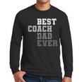 Best Coach Dad Ever Football Soccer Baseball Basketball Men Long Sleeve T-Shirt