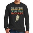 The Best Dads Have Daughters Who Play Hockey Vintage Men Long Sleeve T-Shirt The Best Dads Have Daughters Who Play Hockey Vintage Men Long Sleeve T-Shirt