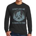 Bigfoot A Guy Like Me Is Hard To Find Forest Men Dad Men Long Sleeve T-Shirt