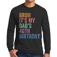 Bruh It's My Dad's 40th Birthday 40 Years Old Dad Men Long Sleeve T-Shirt