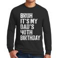 Bruh It's My Dad's 40th Birthday Bday Father Son Men Long Sleeve T-Shirt