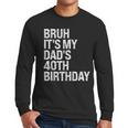 Bruh It's My King Dad's 40th Birthday OMG Crown Happy Men Long Sleeve T-Shirt