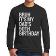 Bruh It's My King Dad's 50th Birthday OMG Crown Happy Men Long Sleeve T-Shirt