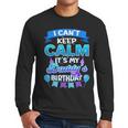 I Cant Keep Calm Its My Daddy Birthday Shirt Bday Men Long Sleeve T-Shirt