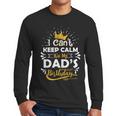 I Cant Keep Calm Its My Dad's Birthday Family Party Men Long Sleeve T-Shirt