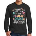 I Can’t Keep Calm It’s My Dad’s Birthday Father's Day Bday Men Long Sleeve T-Shirt