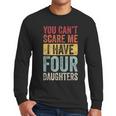 You Can't Scare Me I Have Four Daughters Dad Father Men Long Sleeve T-Shirt