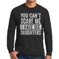 You Can't Scare Me I Have Six Daughters Mom Dad Joke Men Long Sleeve T-Shirt