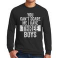 You Can't Scare Me I Have Three Boys Sons Mom Dad Men Long Sleeve T-Shirt