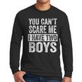 You Can't Scare Me I Have Two Boys Sons Mom Dad Men Long Sleeve T-Shirt