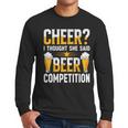 Cheer Dad Cheerleader I Thought She Said Beer Competition Men Long Sleeve T-Shirt