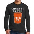 Chuck It In The Fuck It Bucket Meme Sarcastic Garage Dad Men Long Sleeve T-Shirt