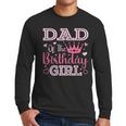 Dad Of The Birthday Girl Cute Pink Matching Family Party Men Long Sleeve T-Shirt Dad Of The Birthday Girl Cute Pink Matching Family Party Men Long Sleeve T-Shirt