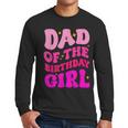 Dad Of The Birthday Girl Party Girls Daddy Birthday Party Men Long Sleeve T-Shirt