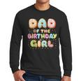 Dad Of The Birthday Girl Sweet Donut Birthday Family Men Long Sleeve T-Shirt