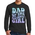 Dad Of The Birthday Girls Teens Kid Family Matching Birthday Men Long Sleeve T-Shirt