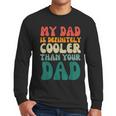 My Dad Is Cooler Than Your Dad Groovy Son Daughter Dad Men Long Sleeve T-Shirt