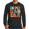 In My Dad Era Groovy Papa Daddy Fathers Day For Men Men Long Sleeve T-Shirt