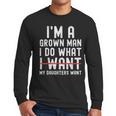Dad Father I'm A Grown Man I Do What My Daughters Want Men Long Sleeve T-Shirt