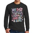 My Dad Gets Mad At Me But I'm Literally Him As A Girl Men Long Sleeve T-Shirt