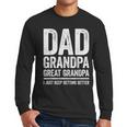 Dad Grandpa Great Grandpa Shirt I Just Keep Getting Better Men Long Sleeve T-Shirt