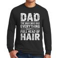 Dad The Man Who Has Everything Except A Full Head Of Hair Men Long Sleeve T-Shirt Dad The Man Who Has Everything Except A Full Head Of Hair Men Long Sleeve T-Shirt