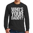 Who Is Your Dad Men Long Sleeve T-Shirt Who Is Your Dad Men Long Sleeve T-Shirt