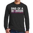 Dad Of A Warrior Breast Cancer Awareness Support Daughter Men Long Sleeve T-Shirt