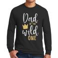 Dad Of The Wild One Shirt 1st Birthday First Thing Daddy Tee Men Long Sleeve T-Shirt