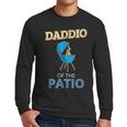 Daddio Of The Patio Fathers Day BBQ Grill Dad Men Long Sleeve T-Shirt Daddio Of The Patio Fathers Day BBQ Grill Dad Men Long Sleeve T-Shirt
