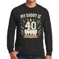 My Daddy Is 40 Years Old Father 40th Birthday Dad Men Long Sleeve T-Shirt