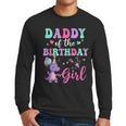 Daddy Of The Birthday For Girl Dinosaur T-Rex Party Family Men Long Sleeve T-Shirt Daddy Of The Birthday For Girl Dinosaur T-Rex Party Family Men Long Sleeve T-Shirt
