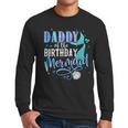 Daddy Of The Birthday Mermaid Family Matching Dad Papa Men Long Sleeve T-Shirt
