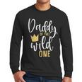 Daddy Of The Wild One Shirt 1st Birthday First Thing Dad Tee Men Long Sleeve T-Shirt