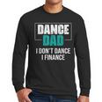Dance Dad I Don't Dance I Finance Dad Saying Dancer Men Long Sleeve T-Shirt