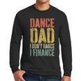 Dance Dad I Don't Dance I Finance Shirt Daddy Fathers Day Men Long Sleeve T-Shirt