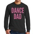 Dance Dad Pink Matching Parents Men Long Sleeve T-Shirt Dance Dad Pink Matching Parents Men Long Sleeve T-Shirt