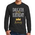 Daughter Of The Birthday King Bday Party Idea For Dad Men Long Sleeve T-Shirt