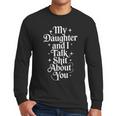 My Daughter And I Talk Shit About You Mom Dad Men Long Sleeve T-Shirt