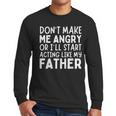 Don’t Make Me Angry Or I’Ll Act Like My Father Dad Men Long Sleeve T-Shirt