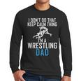 I Dont Do That Keep Calm Things Im a Wrestling Dad Men Long Sleeve T-Shirt