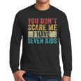 You Don't Scare Me I Have Seven Kids Mom Dad Vintage Retro Men Long Sleeve T-Shirt You Don't Scare Me I Have Seven Kids Mom Dad Vintage Retro Men Long Sleeve T-Shirt