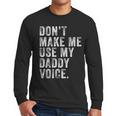 Don't Make Me Use My Daddy Voice Dad Vintage Retro Men Long Sleeve T-Shirt