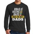 Drag Racing Dads Make The Best Dads Drag Racer Race Car Men Long Sleeve T-Shirt