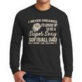 I Never Dreamed I'd Grow Up To Be A Super Sexy Softball Dad Men Long Sleeve T-Shirt I Never Dreamed I'd Grow Up To Be A Super Sexy Softball Dad Men Long Sleeve T-Shirt