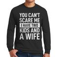 Father Dad Fun You Can´t Scare Me I Have Two Kids And A Wife Men Long Sleeve T-Shirt Father Dad Fun You Can´t Scare Me I Have Two Kids And A Wife Men Long Sleeve T-Shirt