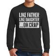 Like Father Like Daughter Oh Crap Shirt Men Dad Fathers Day Men Long Sleeve T-Shirt
