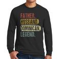 Father Husband Dominican Legend Dominica Dad Father's Day Men Long Sleeve T-Shirt