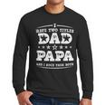Fathers Day I Have Two Titles Dad And Papa Men Long Sleeve T-Shirt